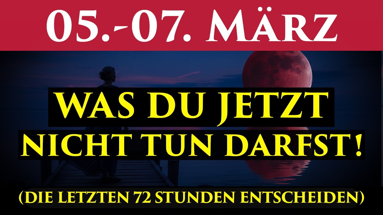 DRINGEND! Die letzten 72 Stunden beginnen JETZT – Was du am 5.–7. März NICHT tun darfst!
