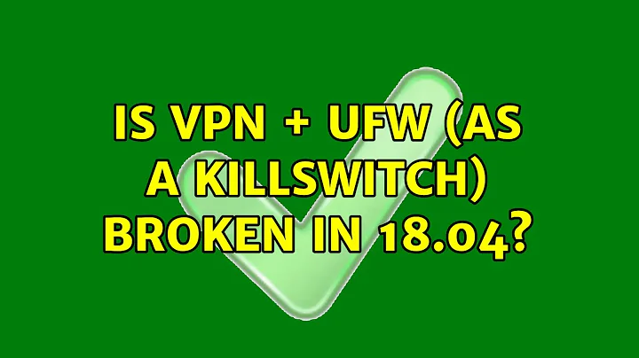 Ubuntu: Is VPN + UFW (As a Killswitch) broken in 18.04?