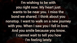 I'm wishing to be with you right now. My heart just wants to be near you. I think about you nonstop.