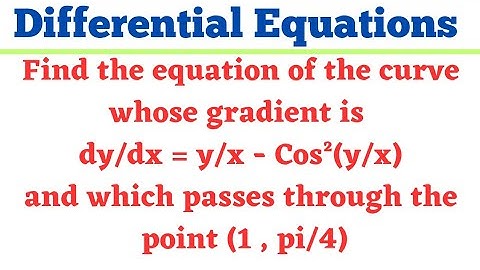 dy/dx = y/x - cos^2(y/x),give the solution of this equation which passes through (1, pi/4)@EAG