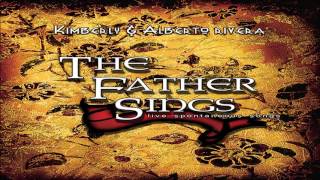 Kimberly and Alberto Rivera - The Father Sings (Full Album 2003)