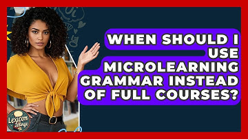 When Should I Use Microlearning Grammar Instead of Full Courses? | Lexicon Lounge