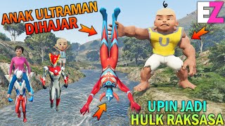 UPIN BERUBAH JADI HULK RAKSASA, MENGHAJAR ANAK ULTRAMAN NGAMUK..!! - GTA 5 BOCIL SULTAN