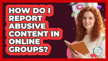 How Do I Report Abusive Content In Online Groups?