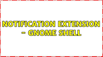 Notification Extension - GNOME Shell (2 Solutions!!)