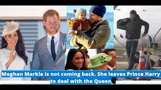Meghan Markle is not coming back to the UK. She leaves Prince Harry to deal with the Queen