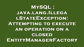 MySQL : java.lang.IllegalStateException: Attempting to execute an operation on a closed EntityManage