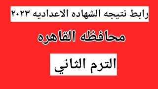 رابط نتيجه الشهاده الاعداديه محافظه القاهره الترم الثاني ٢٠٢٣