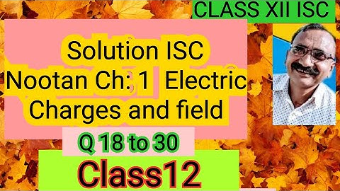 Ch:1Electric Charges And Electric Field / Solution of numerical Ch:1 ISC 12 Nootan Q 18 to 30