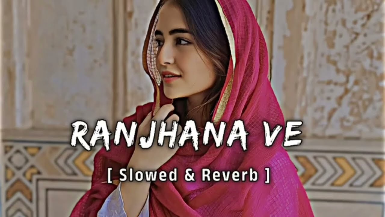 Raanjhana Ve - Soham Naik & AntaraMitra Song - Slowed And Reverb Lofi Mix