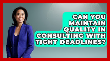 Can You Maintain Quality In Consulting With Tight Deadlines? - Consulting Career Hub