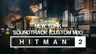 HITMAN 2 Soundtrack - New York (Custom Mix)