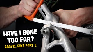 Building A Unique Gravel Bike Part 2 - No Turning Back Now!