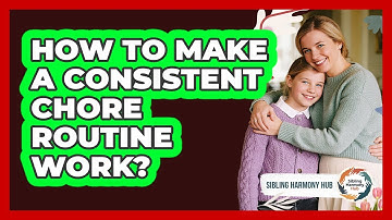 How To Make A Consistent Chore Routine Work?
