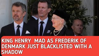 King Henry mad as king Frederik of Denmark just blacklisted with a Shadow