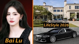 Bai Lu Lifestyle 2026 | Career, Networth, Husband, Fame, Power & Her Real Personality