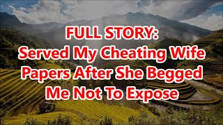FULL STORY: Served My Cheating Wife Papers After She Begged Me Not To Expose | Reddit Relationships