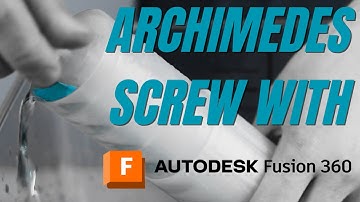 Creating a 3D Printed Archimedes Screw in Fusion 360