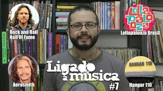 Ligado à Música TV #7 – Rock and Roll Hall Of Fame, Lollapalooza Brasil, Aerosmith e mais