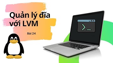 Bài 24 Quản lý đĩa trong Linux bằng LVM | Khóa học Linux thật là đơn giản