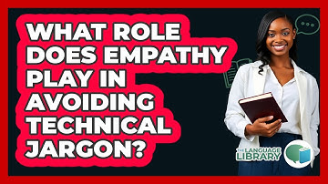 What Role Does Empathy Play In Avoiding Technical Jargon? - The Language Library