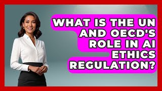 What Is The UN And OECD's Role In AI Ethics Regulation - AI and Technology Law