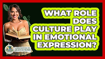 What Role Does Culture Play In Emotional Expression? - Anecdotes in Quotation