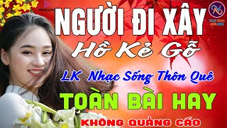 NGƯỜI ĐI XÂY Hồ Kẻ Gỗ❤LK Nhạc Sống Thôn Quê Không Quảng Cáo❤TOÀN BÀI HAY NHẤT Ngọt Lịm TimSởnHếtDaGà