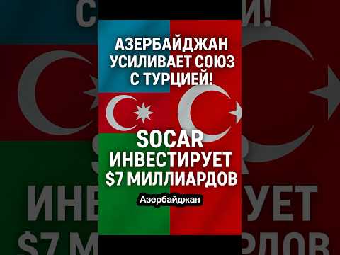 SOCAR инвестирует миллиарды в союз с Турцией