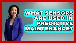 What Sensors Are Used In Predictive Maintenance? - How It Comes Together