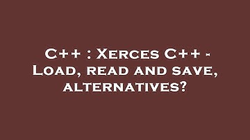 C++ : Xerces C++ - Load, read and save, alternatives?