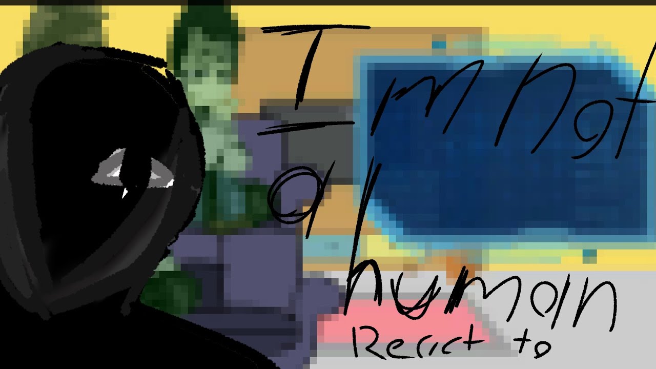I m not a human react to..? [PRIMER VIDEO]/[FIRST VIDEO]  (1/4)