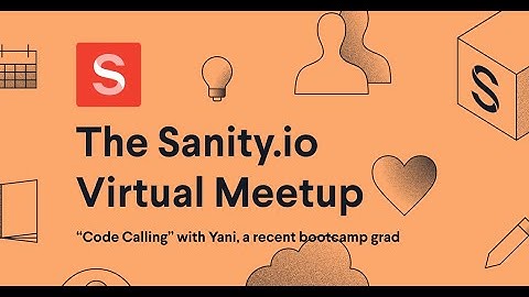 Sanity.io Virtual Meetup - with Yani, a recent bootcamp grad
