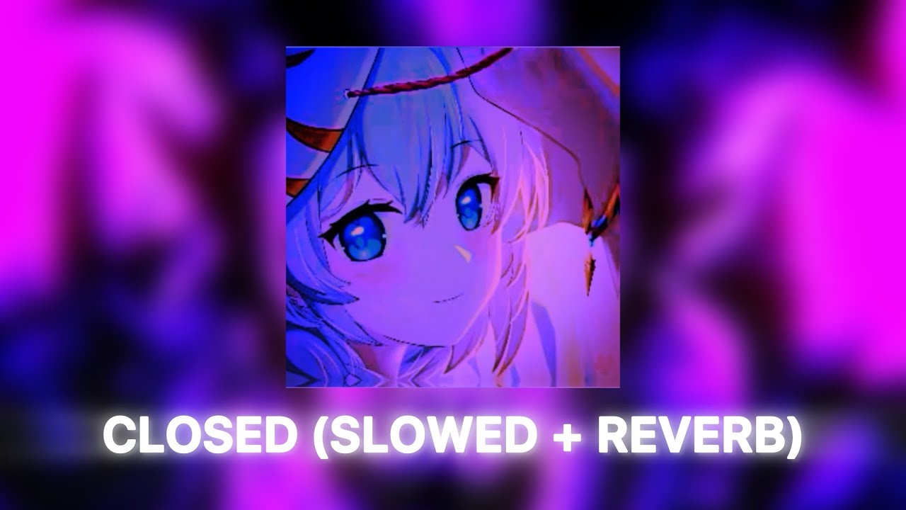 🎧 CLOSED (SLOWED + REVERB)
