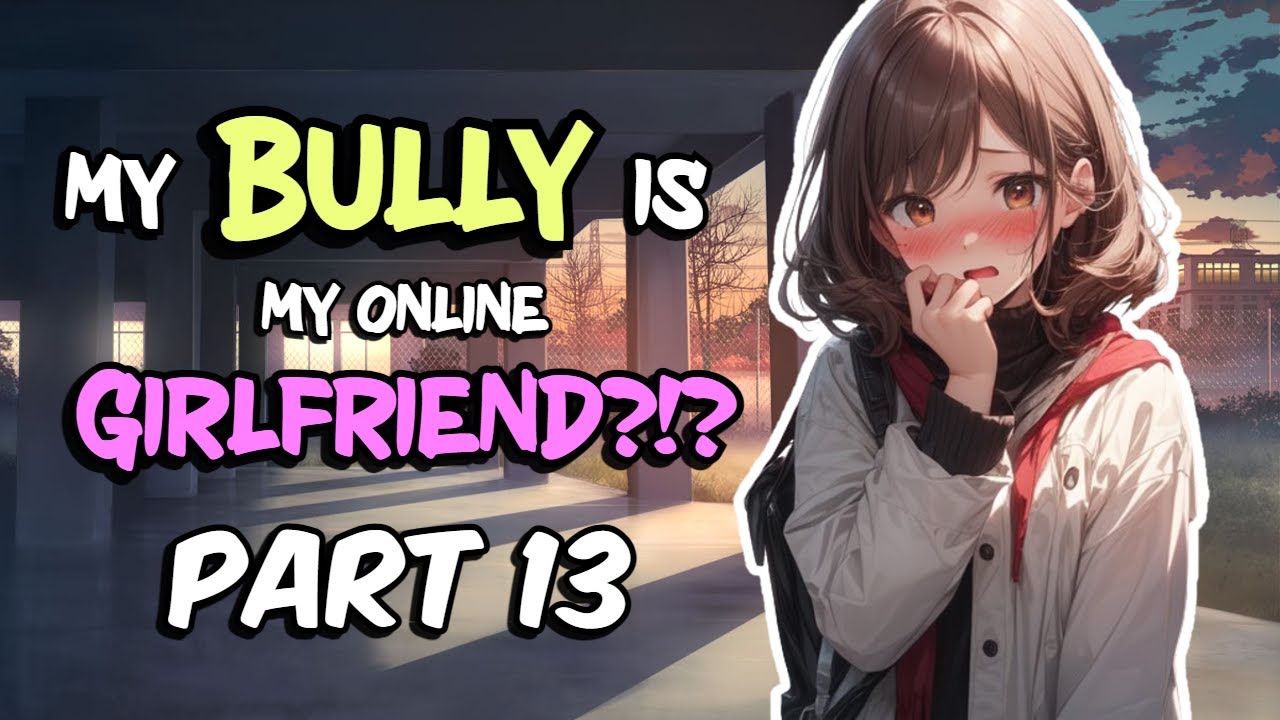 My BULLY is my ONLINE GF  PART 13