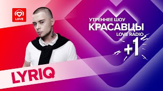 Lyriq О Первом Сингле, Одиночестве И Грядущих Релизах | Красавцы Love Radio