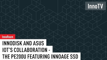【InnoRoom】Innodisk and ASUS IoT’s Collaboration – The PE200U Featuring InnoAGE SSD
