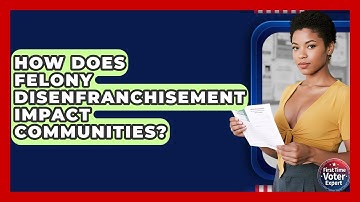 How Does Felony Disenfranchisement Impact Communities? - First Time Voter Expert