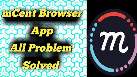 How to Fix mCent Browser All Problem Solved