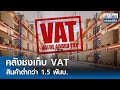 คลังชงเก็บ VAT สินค้าต่ำกว่า 1.5 พันบ.| ย่อโลกเศรษฐกิจ 14 พ.ค.67