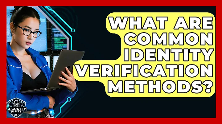 What Are Common Identity Verification Methods? - SecurityFirstCorp.com
