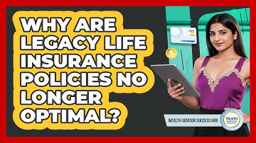 Why Are Legacy Life Insurance Policies No Longer Optimal? - Wealth Advisor Success Hub