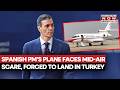 Spanish PM’s Plane Faces Mid-Air Scare, Forced To Make Emergency Landing In Turkey | What We Know