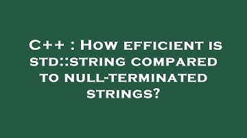C++ : How efficient is std::string compared to null-terminated strings?
