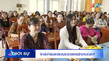 Tập huấn kỹ năng bán hàng online cho doanh nghiệp do phụ nữ làm chủ | Đài Truyền hình An Giang