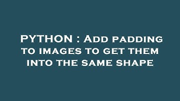 PYTHON : Add padding to images to get them into the same shape