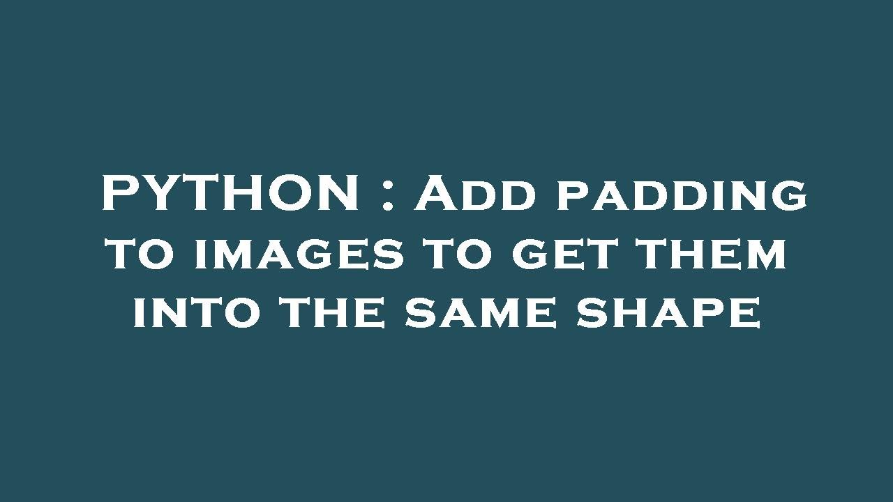 PYTHON Add padding to images to get them into the same shape YouTube