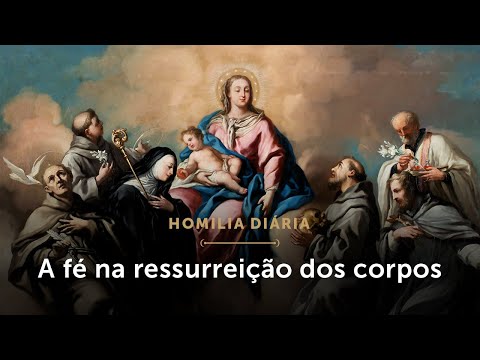 Homilia Diária | A fé na ressurreição dos corpos (Sábado da 33.ª Semana do Tempo Comum)