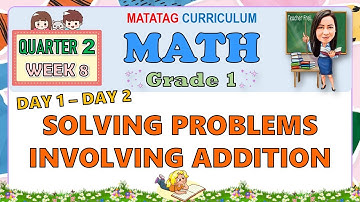 MATH 1 QUARTER 2 WEEK 8 DAY 1 - 2 | SOLVING PROBLEMS INVOLVING ADDITION | MATATAG CURRICULUM