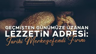 Geçmişten Günümüze Uzanan Lezzetin Adresi Tarihi Merkezefendi Fırını